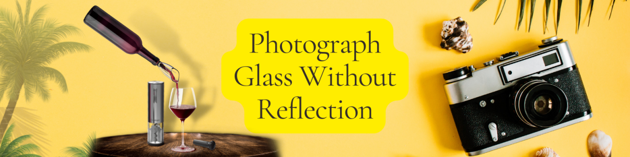 Photograph Glass Without Reflection - pictureeditor.com