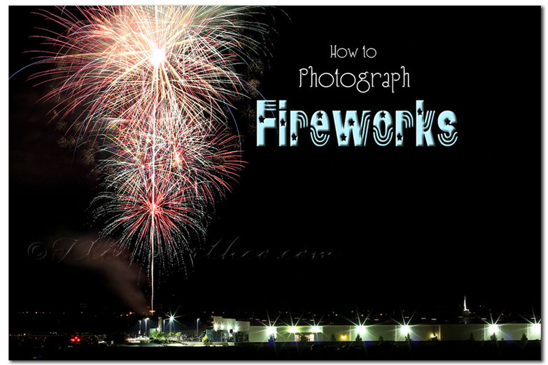 How to Photograph Fireworks – Tip Junkie